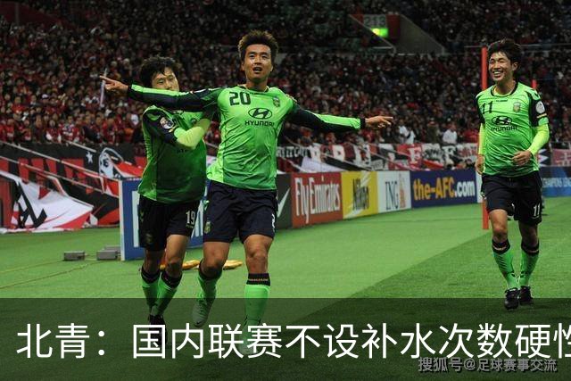 北青：国内联赛不设补水次数硬性要求，裁判根据气候等因素安排