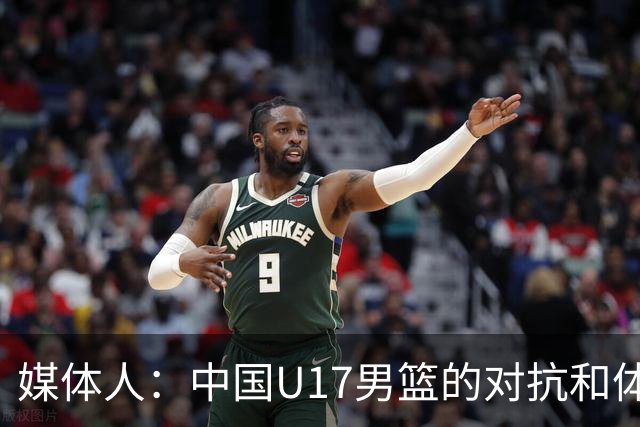 媒体人：中国U17男篮的对抗和体能劣势被无限放大 篮板就是抢不到